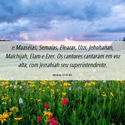 Picture 06 - Neemias 12:42 BSL - e Maaséias, Semaías, Eleazar, Uzzi, Jehohanan, - Bible Verse Picture
