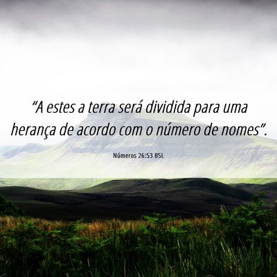 Picture 06 - Números 26:53 BSL - “A estes a terra será dividida para uma - Bible Verse Picture