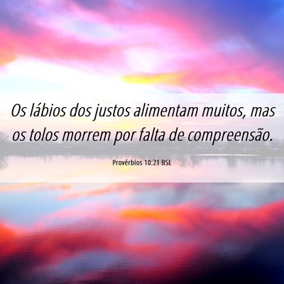 Picture 06 - Provérbios 10:21 BSL - Os lábios dos justos alimentam muitos, mas os - Bible Verse Picture