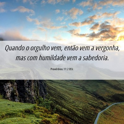 Picture 06 - Provérbios 11:2 BSL - Quando o orgulho vem, então vem a vergonha, mas - Bible Verse Picture