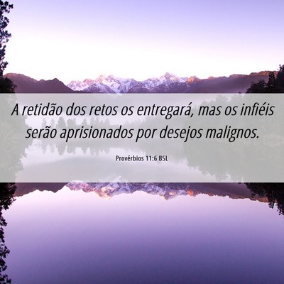 Picture 06 - Provérbios 11:6 BSL - A retidão dos retos os entregará, mas os - Bible Verse Picture
