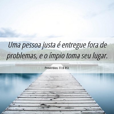 Picture 06 - Provérbios 11:8 BSL - Uma pessoa justa é entregue fora de problemas, e - Bible Verse Picture
