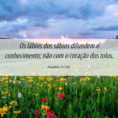 Picture 06 - Provérbios 15:7 BSL - Os lábios dos sábios difundem o conhecimento; - Bible Verse Picture