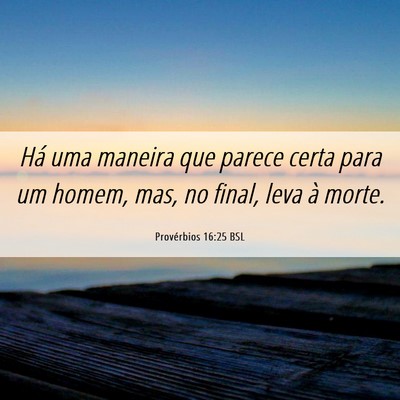 Picture 06 - Provérbios 16:25 BSL - Há uma maneira que parece certa para um homem, - Bible Verse Picture