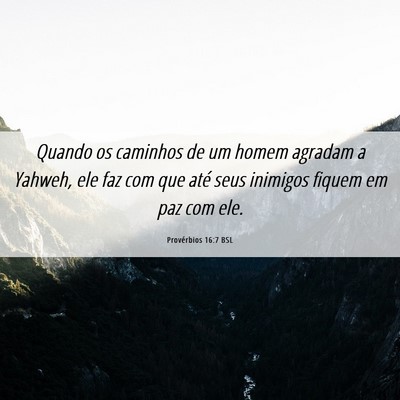 Picture 06 - Provérbios 16:7 BSL - Quando os caminhos de um homem agradam a Yahweh, - Bible Verse Picture