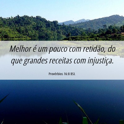 Picture 06 - Provérbios 16:8 BSL - Melhor é um pouco com retidão, do que grandes - Bible Verse Picture
