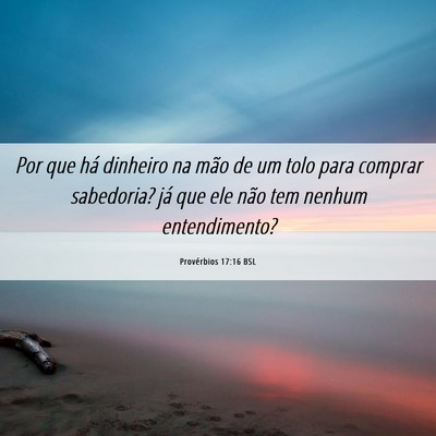 Picture 06 - Provérbios 17:16 BSL - Por que há dinheiro na mão de um tolo para - Bible Verse Picture