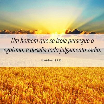Picture 06 - Provérbios 18:1 BSL - Um homem que se isola persegue o egoísmo, e - Bible Verse Picture