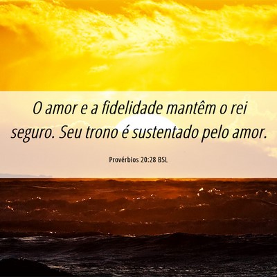 Picture 06 - Provérbios 20:28 BSL - O amor e a fidelidade mantêm o rei seguro. Seu - Bible Verse Picture