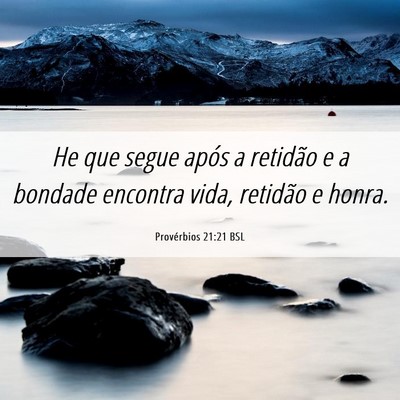 Picture 06 - Provérbios 21:21 BSL - He que segue após a retidão e a bondade - Bible Verse Picture