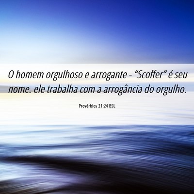 Picture 06 - Provérbios 21:24 BSL - O homem orgulhoso e arrogante - “Scoffer” é - Bible Verse Picture