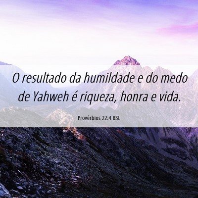 Picture 06 - Provérbios 22:4 BSL - O resultado da humildade e do medo de Yahweh é - Bible Verse Picture