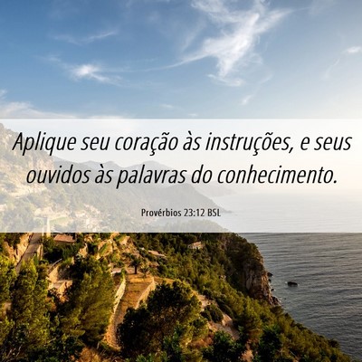 Picture 06 - Provérbios 23:12 BSL - Aplique seu coração às instruções, e seus - Bible Verse Picture