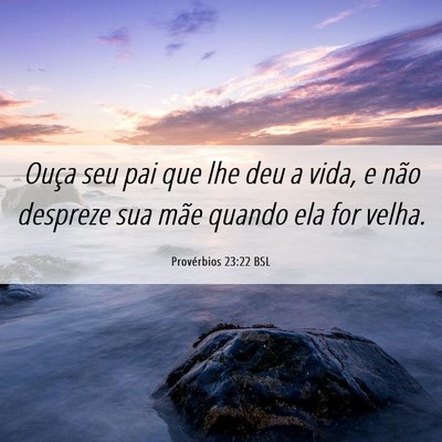 Picture 06 - Provérbios 23:22 BSL - Ouça seu pai que lhe deu a vida, e não despreze - Bible Verse Picture