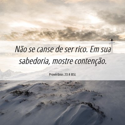 Picture 06 - Provérbios 23:4 BSL - Não se canse de ser rico. Em sua sabedoria, - Bible Verse Picture