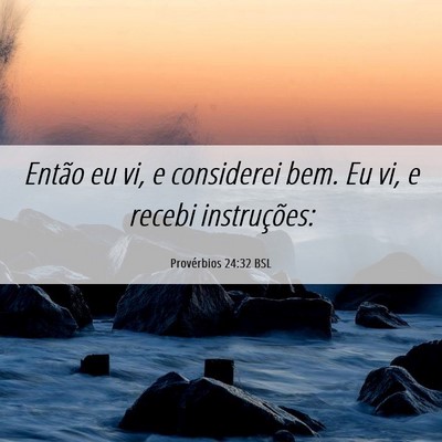 Picture 06 - Provérbios 24:32 BSL - Então eu vi, e considerei bem. Eu vi, e recebi - Bible Verse Picture