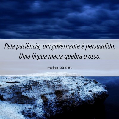 Picture 06 - Provérbios 25:15 BSL - Pela paciência, um governante é persuadido. Uma - Bible Verse Picture