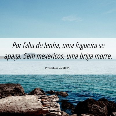 Picture 06 - Provérbios 26:20 BSL - Por falta de lenha, uma fogueira se apaga. Sem - Bible Verse Picture