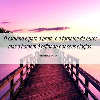 Picture 06 - Provérbios 27:21 BSL - O cadinho é para a prata, e a fornalha de ouro; - Bible Verse Picture