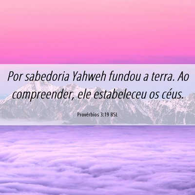 Picture 06 - Provérbios 3:19 BSL - Por sabedoria Yahweh fundou a terra. Ao - Bible Verse Picture