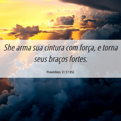 Picture 06 - Provérbios 31:17 BSL - She arma sua cintura com força, e torna seus - Bible Verse Picture