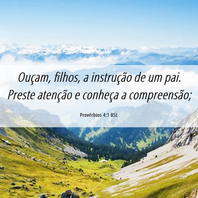 Picture 06 - Provérbios 4:1 BSL - Ouçam, filhos, a instrução de um pai. Preste - Bible Verse Picture