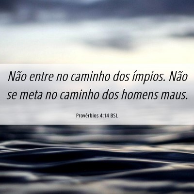 Picture 06 - Provérbios 4:14 BSL - Não entre no caminho dos ímpios. Não se meta - Bible Verse Picture