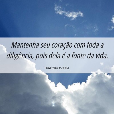 Picture 06 - Provérbios 4:23 BSL - Mantenha seu coração com toda a diligência, - Bible Verse Picture