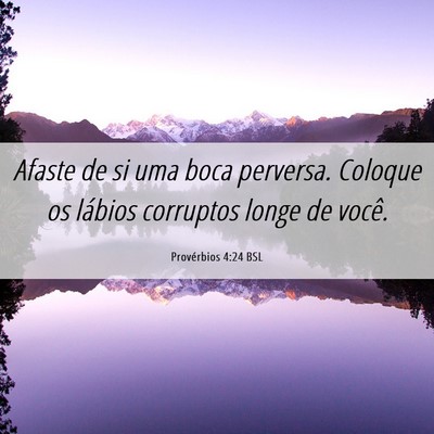 Picture 06 - Provérbios 4:24 BSL - Afaste de si uma boca perversa. Coloque os - Bible Verse Picture