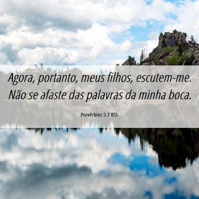 Picture 06 - Provérbios 5:7 BSL - Agora, portanto, meus filhos, escutem-me. Não se - Bible Verse Picture