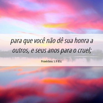 Picture 06 - Provérbios 5:9 BSL - para que você não dê sua honra a outros, e - Bible Verse Picture