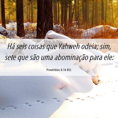 Picture 06 - Provérbios 6:16 BSL - Há seis coisas que Yahweh odeia; sim, sete que - Bible Verse Picture