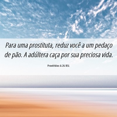 Picture 06 - Provérbios 6:26 BSL - Para uma prostituta, reduz você a um pedaço de - Bible Verse Picture