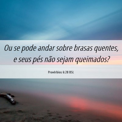 Picture 06 - Provérbios 6:28 BSL - Ou se pode andar sobre brasas quentes, e seus - Bible Verse Picture