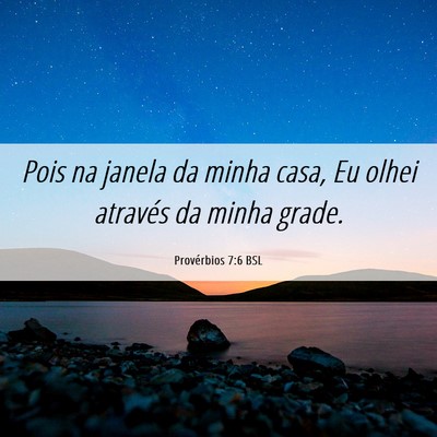 Picture 06 - Provérbios 7:6 BSL - Pois na janela da minha casa, Eu olhei através - Bible Verse Picture