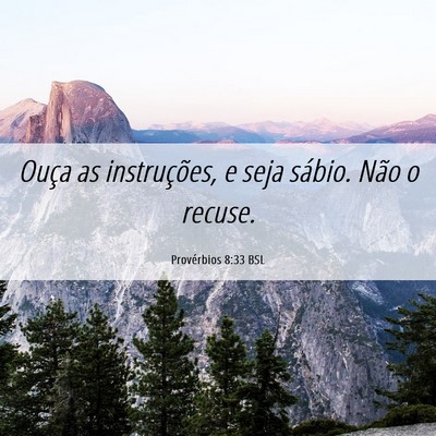 Picture 06 - Provérbios 8:33 BSL - Ouça as instruções, e seja sábio. Não o - Bible Verse Picture