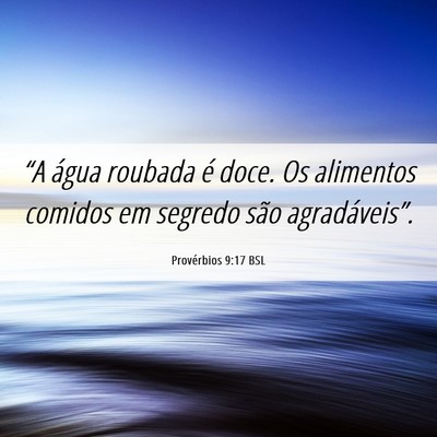 Picture 06 - Provérbios 9:17 BSL - “A água roubada é doce. Os alimentos comidos - Bible Verse Picture