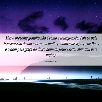 Picture 06 - Romanos 5:15 BSL - Mas o presente gratuito não é como a - Bible Verse Picture