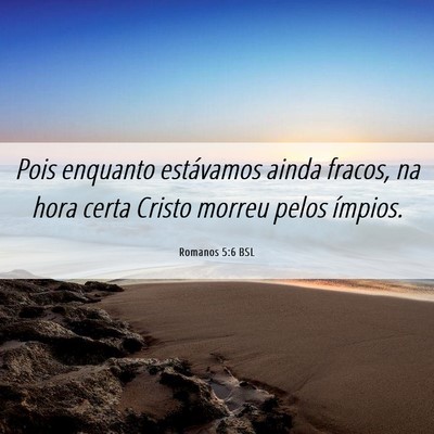 Picture 06 - Romanos 5:6 BSL - Pois enquanto estávamos ainda fracos, na hora - Bible Verse Picture