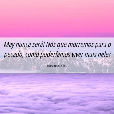 Picture 06 - Romanos 6:2 BSL - May nunca será! Nós que morremos para o pecado, - Bible Verse Picture