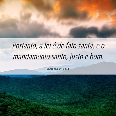 Picture 06 - Romanos 7:12 BSL - Portanto, a lei é de fato santa, e o mandamento - Bible Verse Picture
