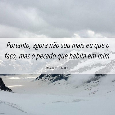 Picture 06 - Romanos 7:17 BSL - Portanto, agora não sou mais eu que o faço, mas - Bible Verse Picture