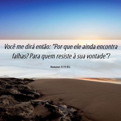 Picture 06 - Romanos 9:19 BSL - Você me dirá então: “Por que ele ainda - Bible Verse Picture