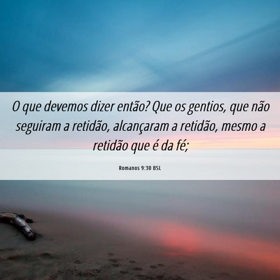 Picture 06 - Romanos 9:30 BSL - O que devemos dizer então? Que os gentios, que - Bible Verse Picture