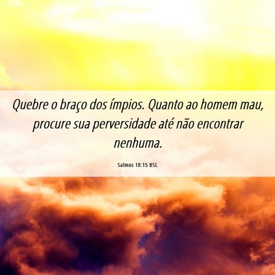 Picture 06 - Salmos 10:15 BSL - Quebre o braço dos ímpios. Quanto ao homem mau, - Bible Verse Picture