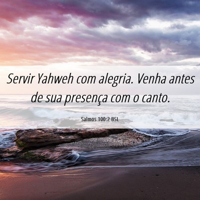 Picture 06 - Salmos 100:2 BSL - Servir Yahweh com alegria. Venha antes de sua - Bible Verse Picture
