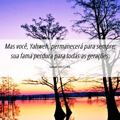 Picture 06 - Salmos 102:12 BSL - Mas você, Yahweh, permanecerá para sempre; sua - Bible Verse Picture