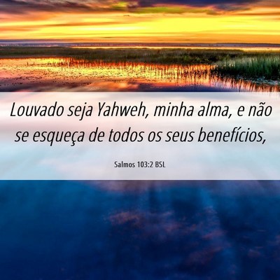 Picture 06 - Salmos 103:2 BSL - Louvado seja Yahweh, minha alma, e não se - Bible Verse Picture