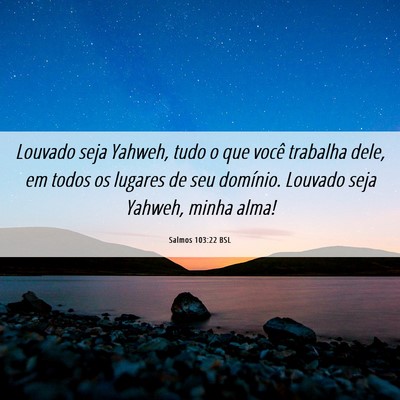 Picture 06 - Salmos 103:22 BSL - Louvado seja Yahweh, tudo o que você trabalha - Bible Verse Picture