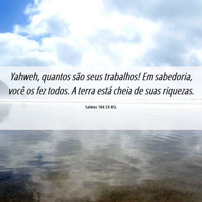 Picture 06 - Salmos 104:24 BSL - Yahweh, quantos são seus trabalhos! Em - Bible Verse Picture